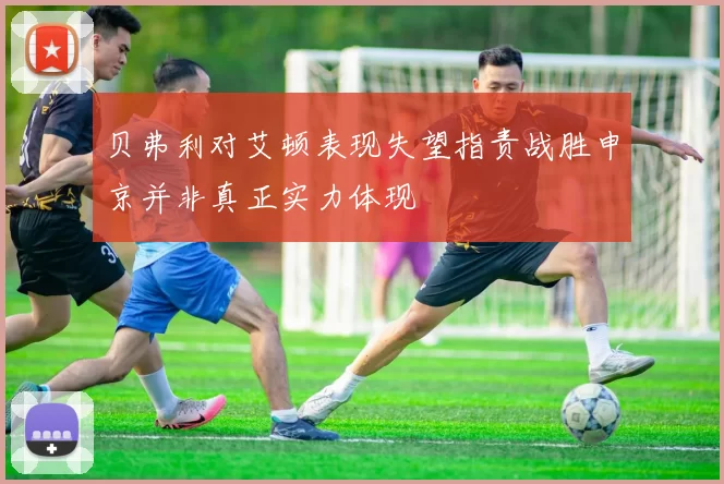 贝弗利对艾顿表现失望指责战胜申京并非真正实力体现